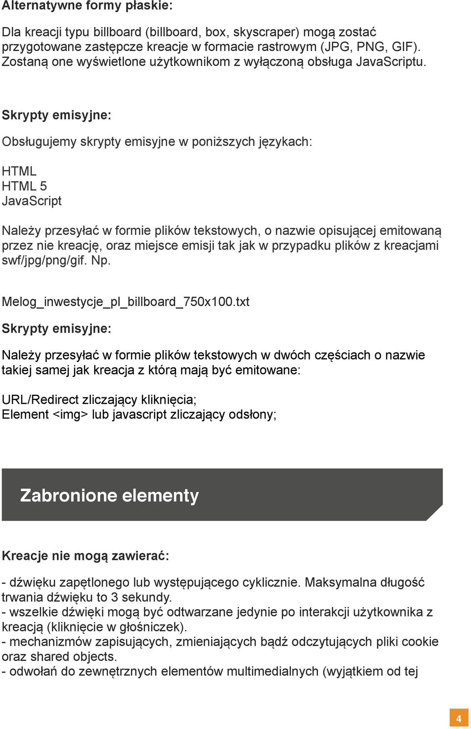 Skrypty emisyjne: Obsługujemy skrypty emisyjne w poniższych językach: HTML HTML 5 JavaScript Należy przesyłać w formie plików tekstowych, o nazwie opisującej emitowaną przez nie kreację, oraz miejsce