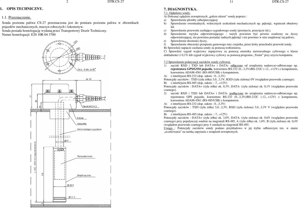 Sonda posiada homologację wydaną przez Transportowy Dozór Techniczny. Numer homologacji: E20 10R-04 3700 7. DIAGNOSTYKA. 7.1. Oględziny sondy.