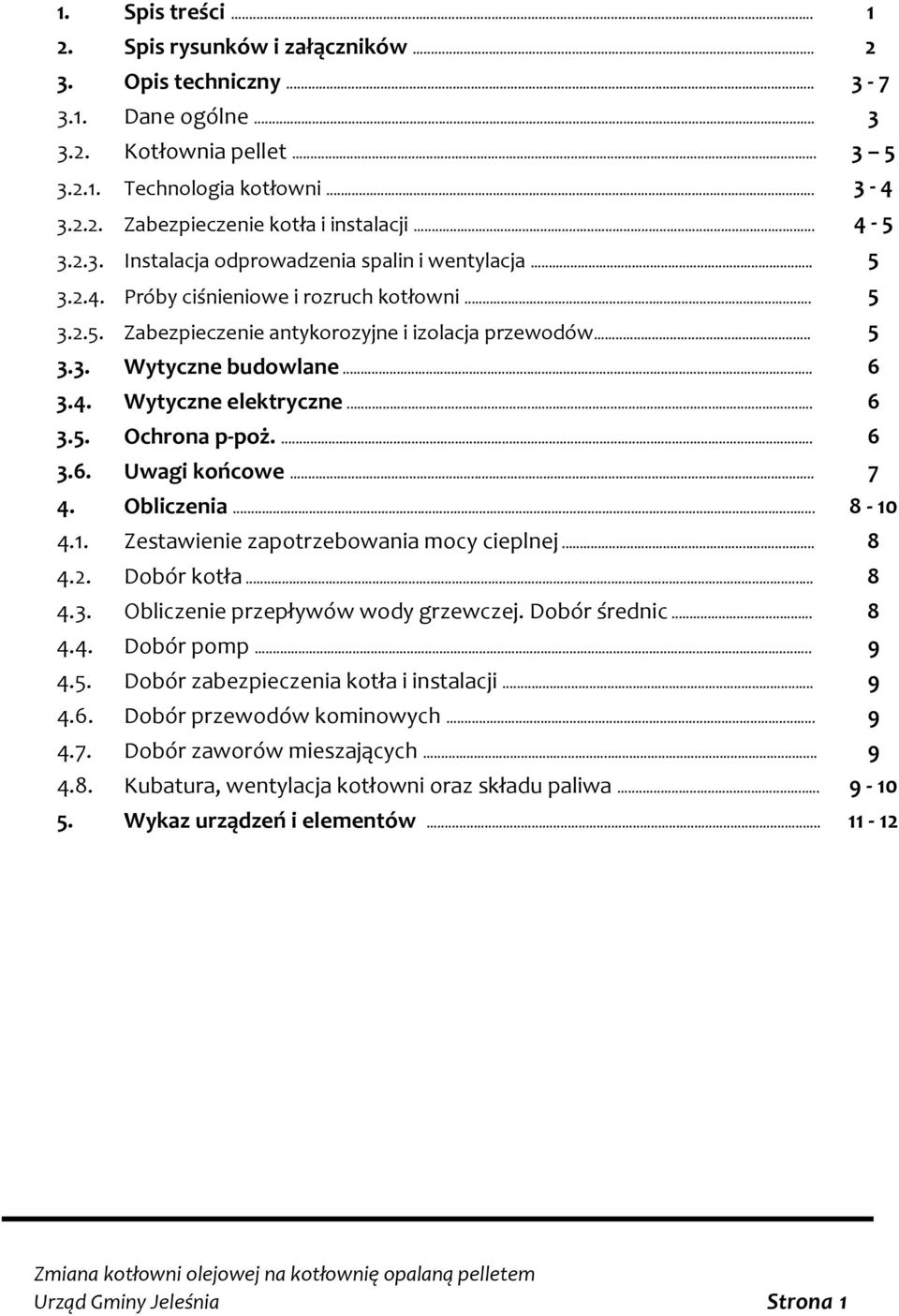 .. 6 3.4. Wytyczne elektryczne... 6 3.5. Ochrona p-poż.... 6 3.6. Uwagi końcowe... 7 4. Obliczenia... 8-10 4.1. Zestawienie zapotrzebowania mocy cieplnej... 8 4.2. Dobór kotła... 8 4.3. Obliczenie przepływów wody grzewczej.