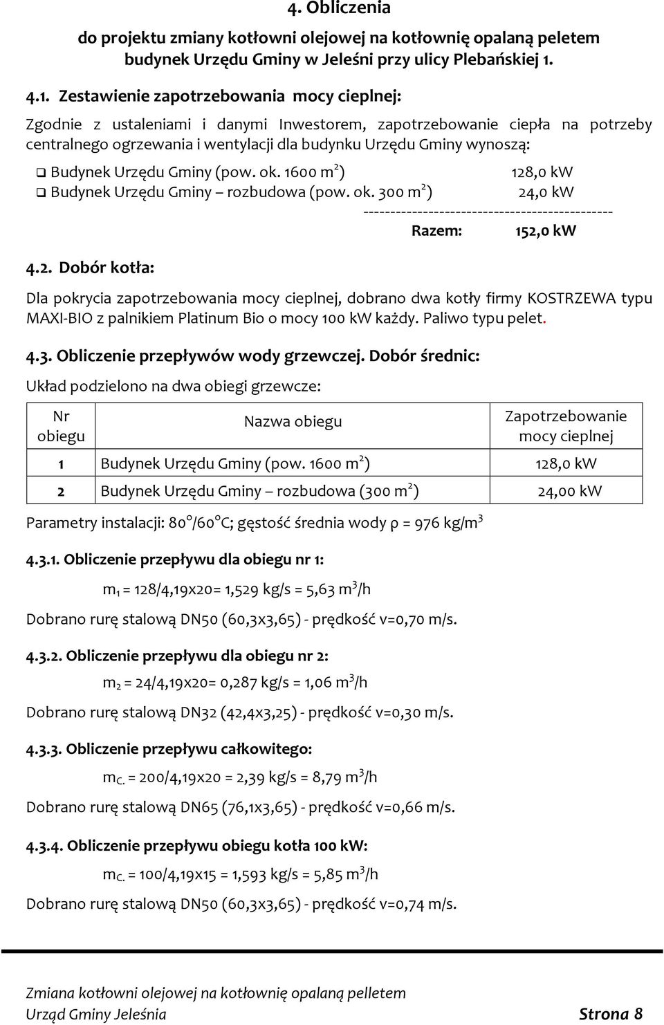Budynek Urzędu Gminy (pow. ok. 1600 m 2 ) 128,0 kw Budynek Urzędu Gminy rozbudowa (pow. ok. 300 m 2 ) 24,0 kw ---------------------------------------------- Razem: 152,0 kw 4.2. Dobór kotła: Dla pokrycia zapotrzebowania mocy cieplnej, dobrano dwa kotły firmy KOSTRZEWA typu MAXI-BIO z palnikiem Platinum Bio o mocy 100 kw każdy.
