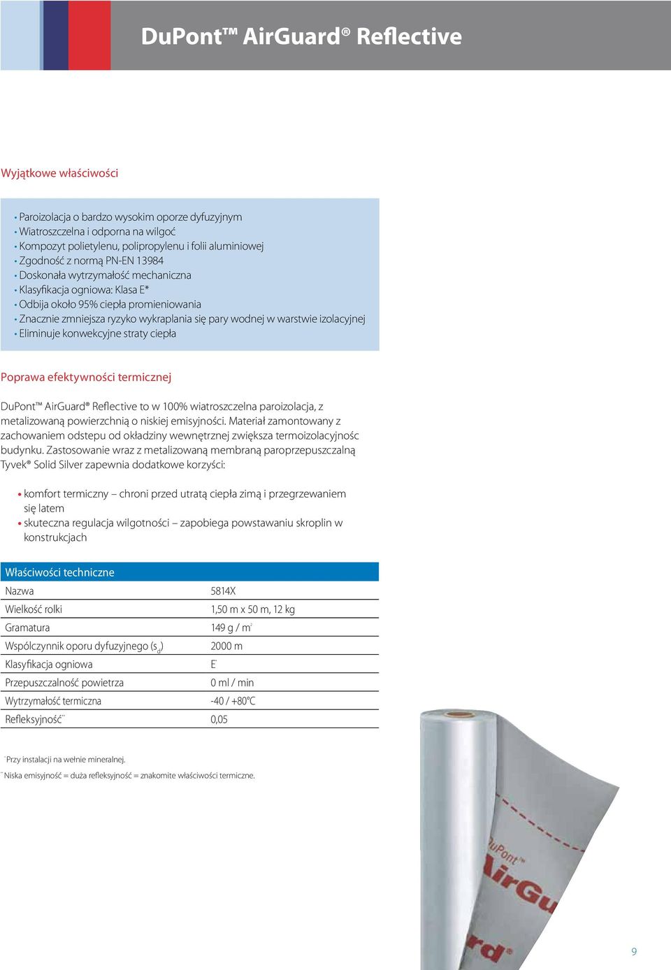 Eliminuje konwekcyjne straty ciepła Poprawa efektywności termicznej DuPont AirGuard Reflective to w 100% wiatroszczelna paroizolacja, z metalizowaną powierzchnią o niskiej emisyjności.