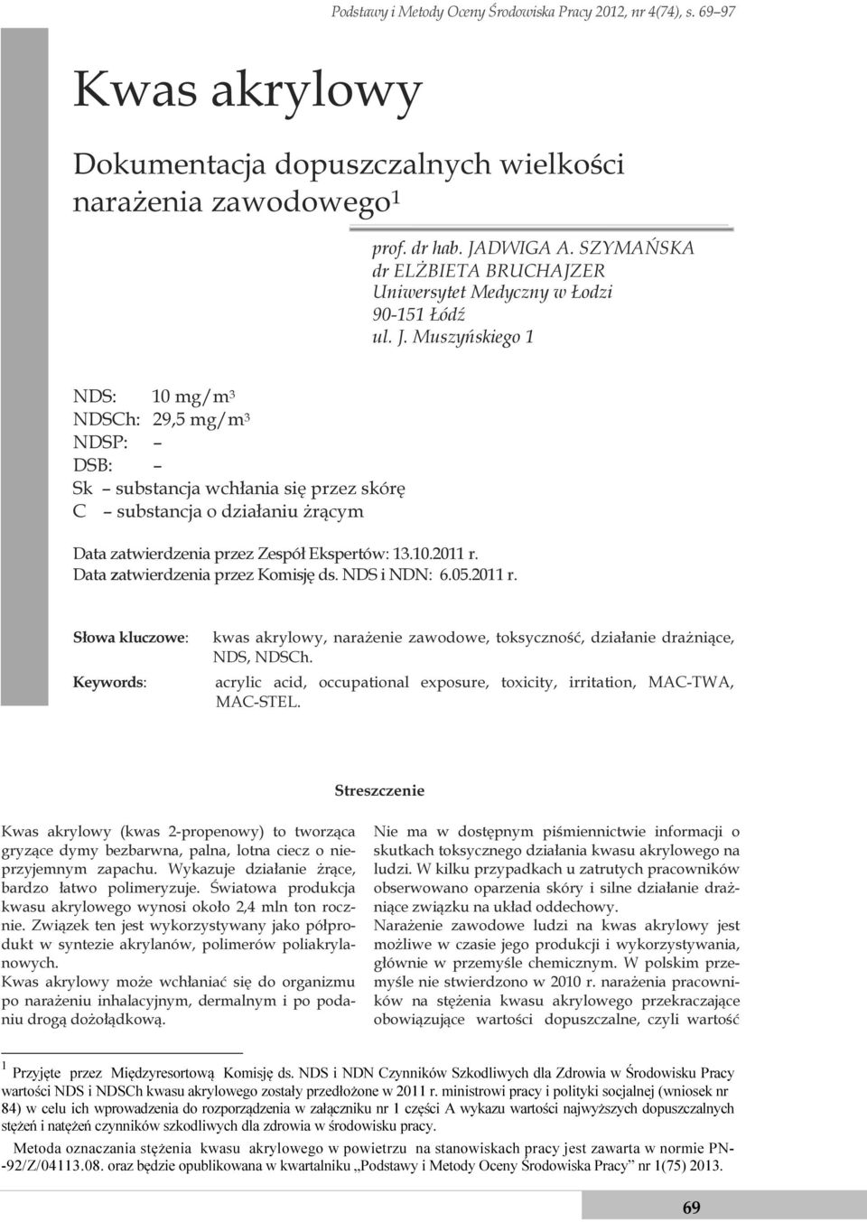 Muszyńskiego 1 NDS: 10 mg/m 3 NDSCh: 29,5 mg/m 3 NDSP: DSB: Sk substancja wchłania się przez skórę C substancja o działaniu żrącym Data zatwierdzenia przez Zespół Ekspertów: 13.10.2011 r.