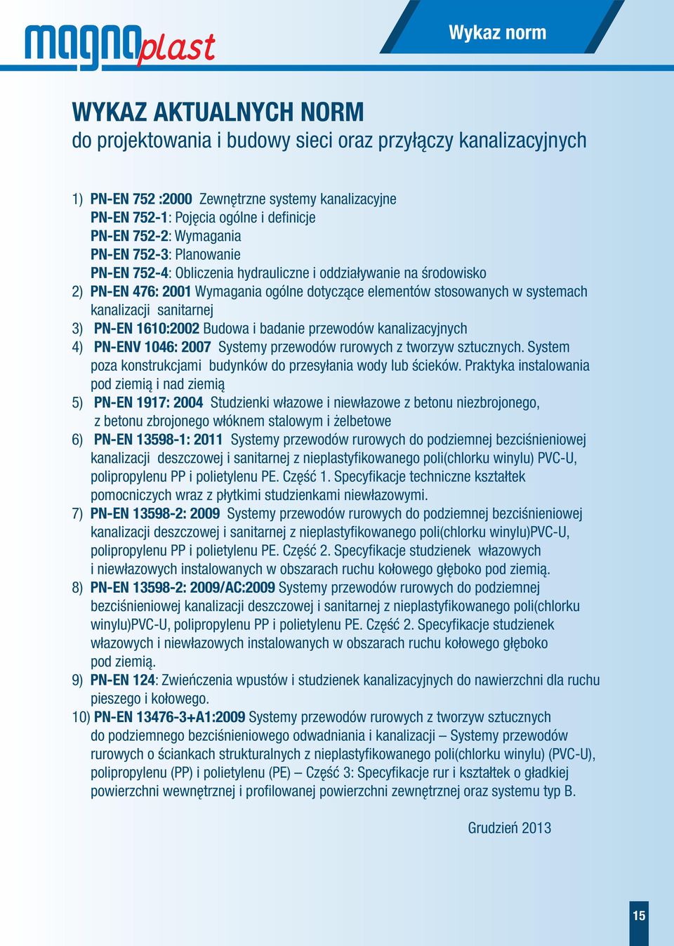 sanitarnej 3) PN-EN 1610:2002 Budowa i badanie przewodów kanalizacyjnych 4) PN-ENV 1046: 2007 Systemy przewodów rurowych z tworzyw sztucznych.