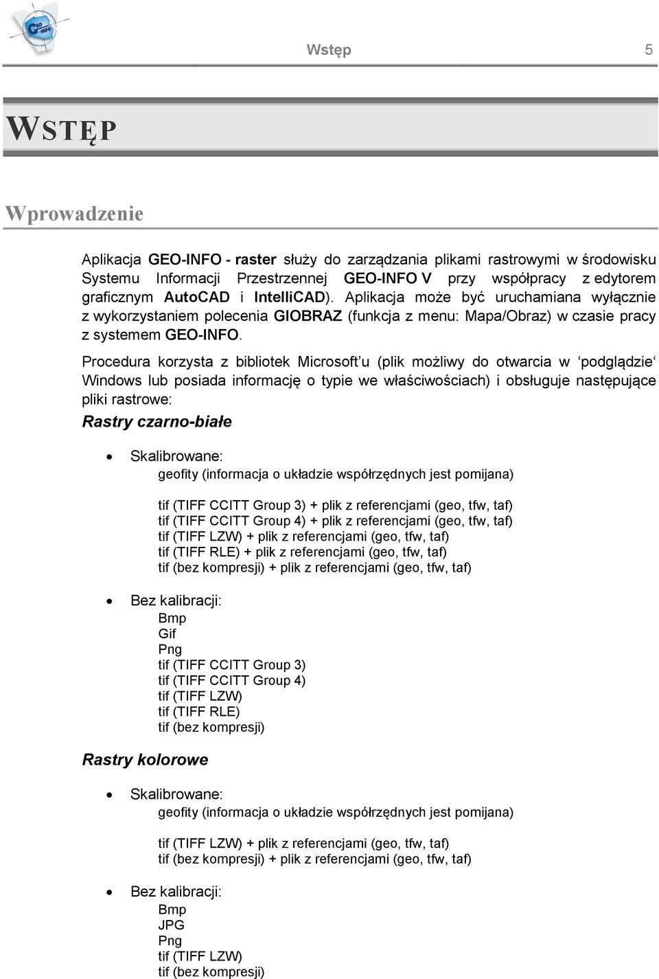 Procedura korzysta z bibliotek Microsoft u (plik możliwy do otwarcia w podglądzie Windows lub posiada informację o typie we właściwościach) i obsługuje następujące pliki rastrowe: Rastry czarno-białe