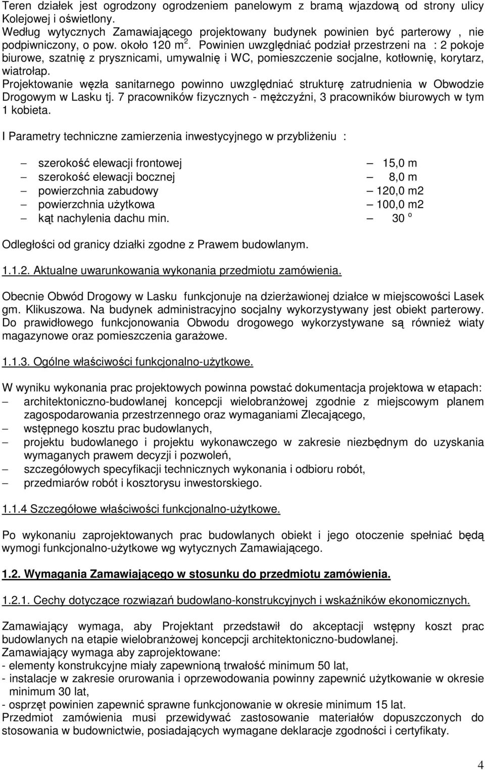 Powinien uwzględniać podział przestrzeni na : 2 pokoje biurowe, szatnię z prysznicami, umywalnię i WC, pomieszczenie socjalne, kotłownię, korytarz, wiatrołap.