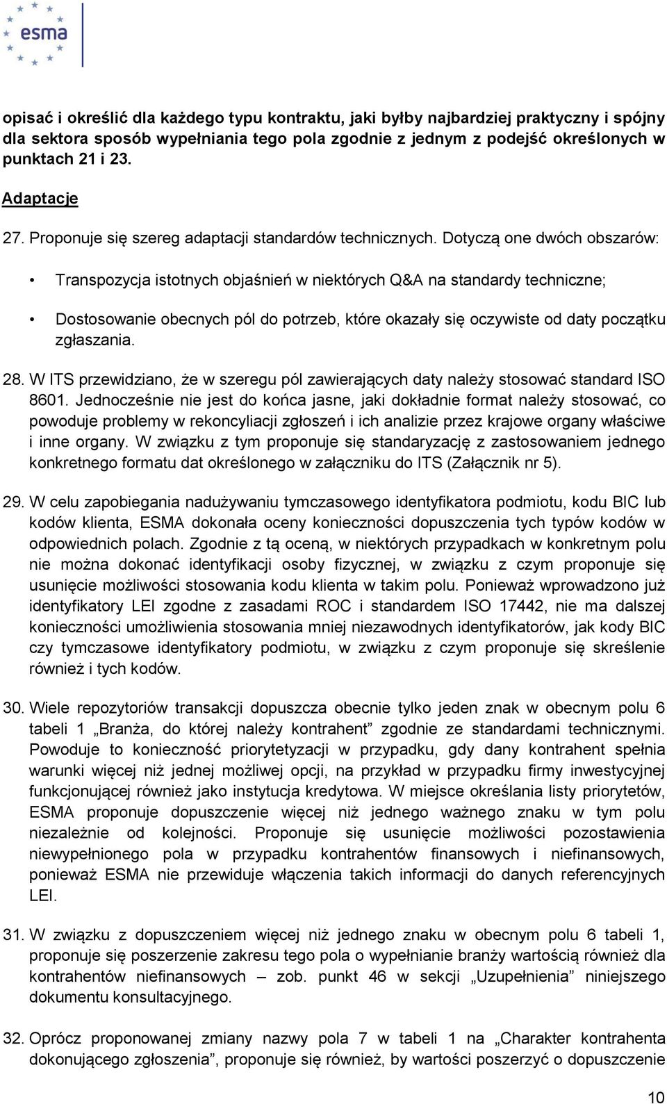 Dotyczą one dwóch obszarów: Transpozycja istotnych objaśnień w niektórych Q&A na standardy techniczne; Dostosowanie obecnych pól do potrzeb, które okazały się oczywiste od daty początku zgłaszania.