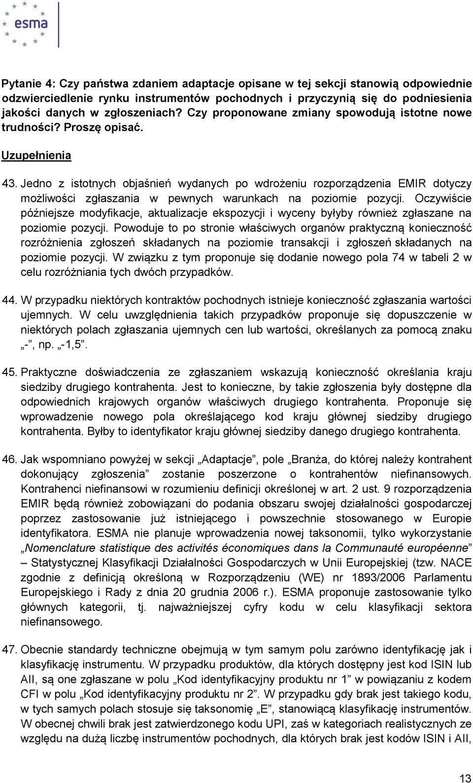 Jedno z istotnych objaśnień wydanych po wdrożeniu rozporządzenia EMIR dotyczy możliwości zgłaszania w pewnych warunkach na poziomie pozycji.