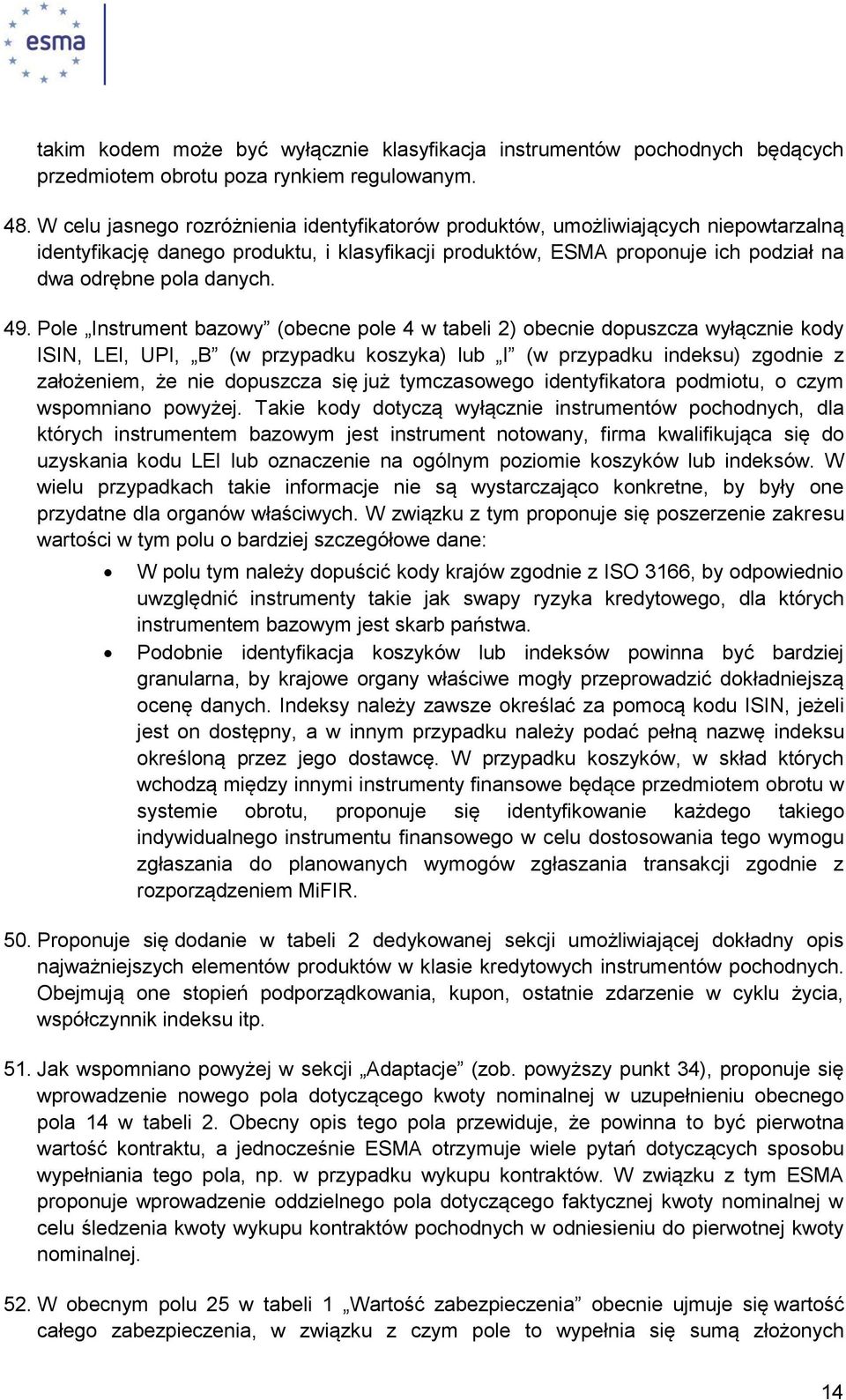 49. Pole Instrument bazowy (obecne pole 4 w tabeli 2) obecnie dopuszcza wyłącznie kody ISIN, LEI, UPI, B (w przypadku koszyka) lub I (w przypadku indeksu) zgodnie z założeniem, że nie dopuszcza się