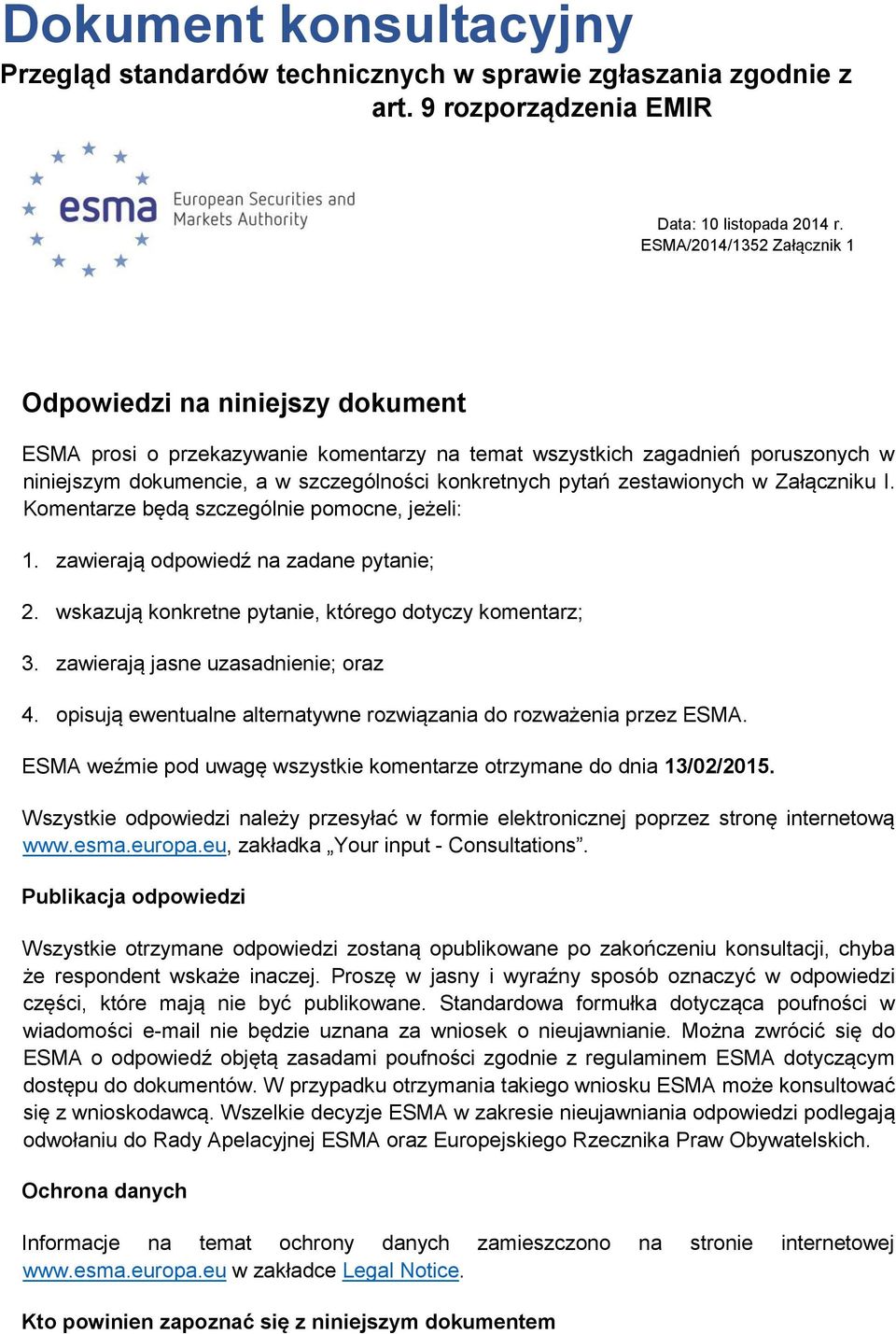 pytań zestawionych w Załączniku I. Komentarze będą szczególnie pomocne, jeżeli: 1. zawierają odpowiedź na zadane pytanie; 2. wskazują konkretne pytanie, którego dotyczy komentarz; 3.