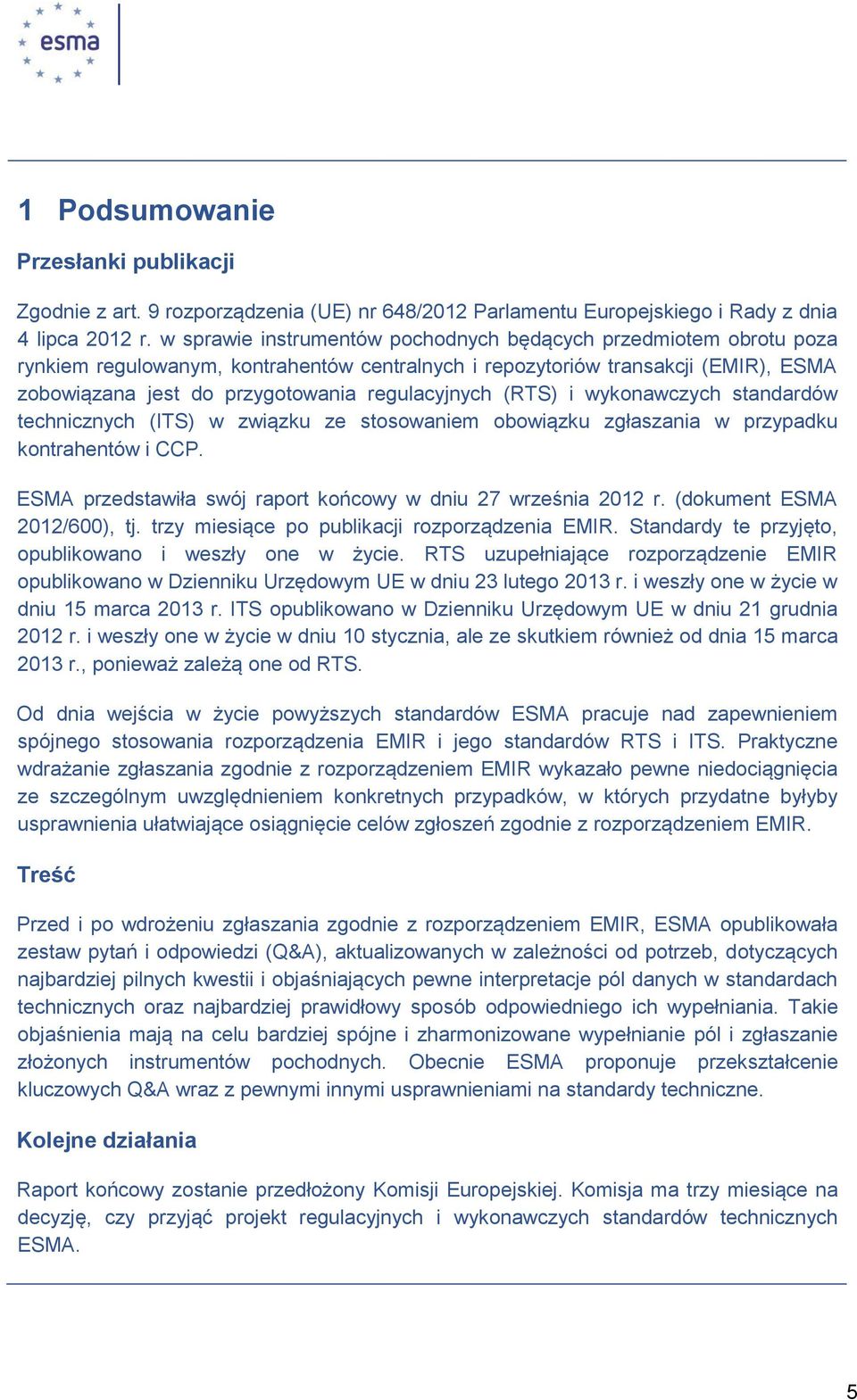 (RTS) i wykonawczych standardów technicznych (ITS) w związku ze stosowaniem obowiązku zgłaszania w przypadku kontrahentów i CCP. ESMA przedstawiła swój raport końcowy w dniu 27 września 2012 r.
