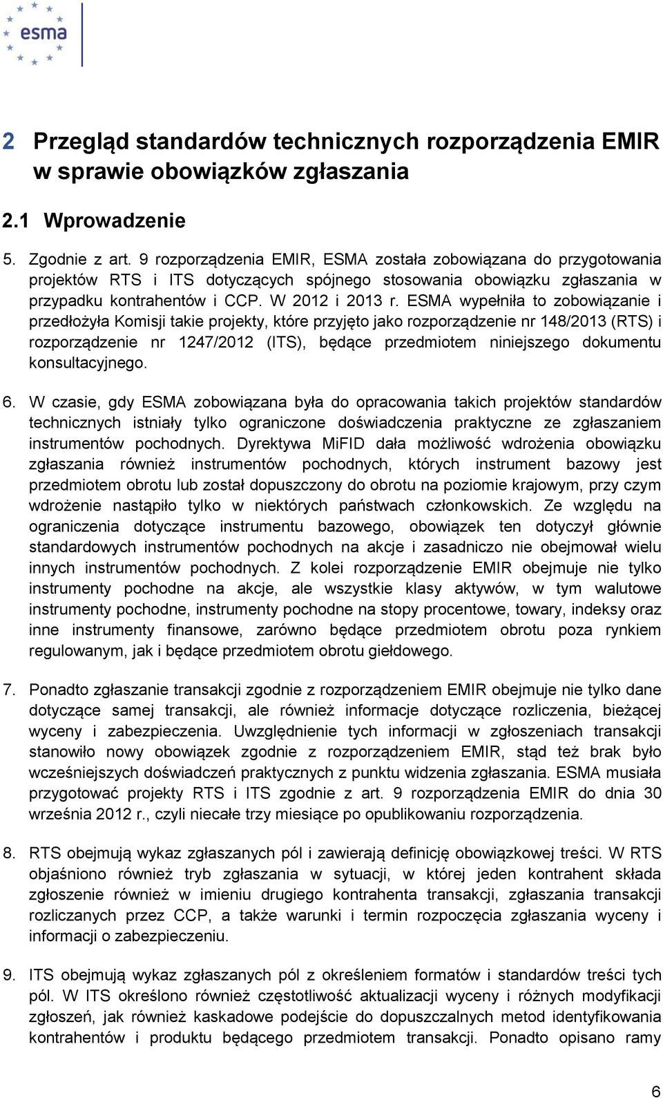 ESMA wypełniła to zobowiązanie i przedłożyła Komisji takie projekty, które przyjęto jako rozporządzenie nr 148/2013 (RTS) i rozporządzenie nr 1247/2012 (ITS), będące przedmiotem niniejszego dokumentu