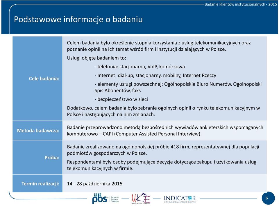 Usługi objęte badaniem to: - telefonia: stacjonarna, VoIP, komórkowa -Internet: dial-up, stacjonarny, mobilny, Internet Rzeczy -elementy usługi powszechnej: Ogólnopolskie Biuro Numerów, Ogólnopolski