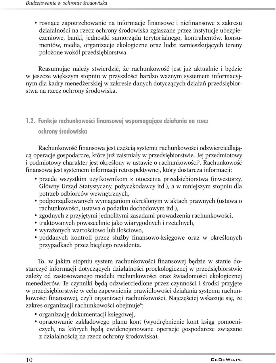 Reasumując należy stwierdzić, że rachunkowość jest już aktualnie i będzie w jeszcze większym stopniu w przyszłości bardzo ważnym systemem informacyjnym dla kadry menedżerskiej w zakresie danych