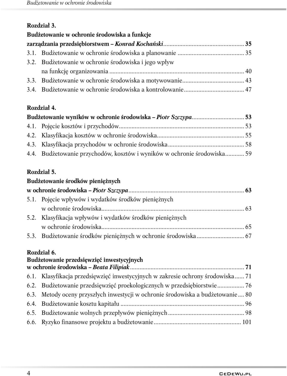 .. 47 Rozdział 4. Budżetowanie wyników w ochronie środowiska Piotr Szczypa... 53 4.1. Pojęcie kosztów i przychodów... 53 4.2. Klasyfikacja kosztów w ochronie środowiska... 55 4.3. Klasyfikacja przychodów w ochronie środowiska.