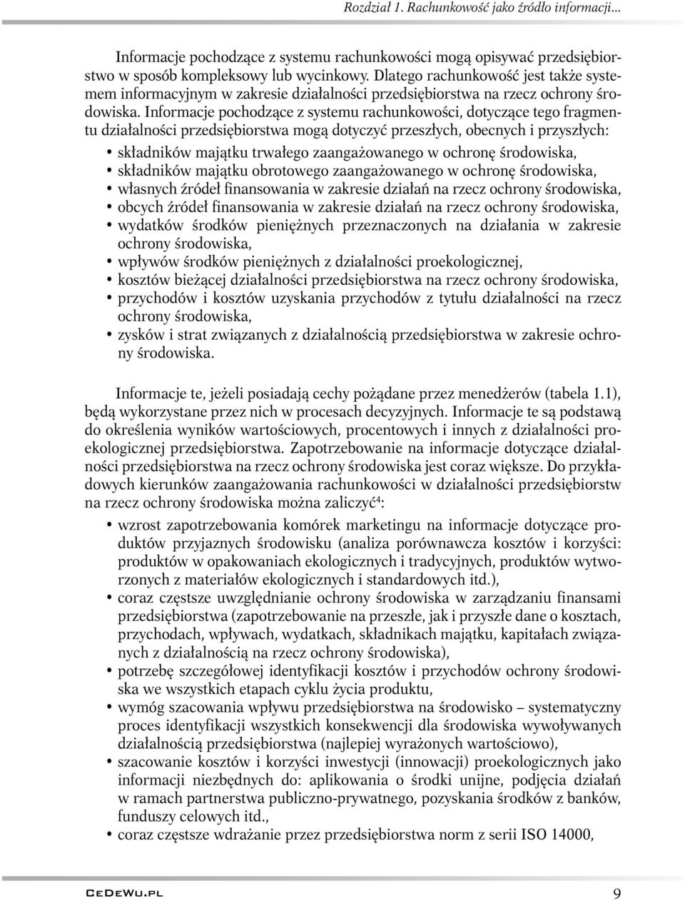 Informacje pochodzące z systemu rachunkowości, dotyczące tego fragmentu działalności przedsiębiorstwa mogą dotyczyć przeszłych, obecnych i przyszłych: składników majątku trwałego zaangażowanego w