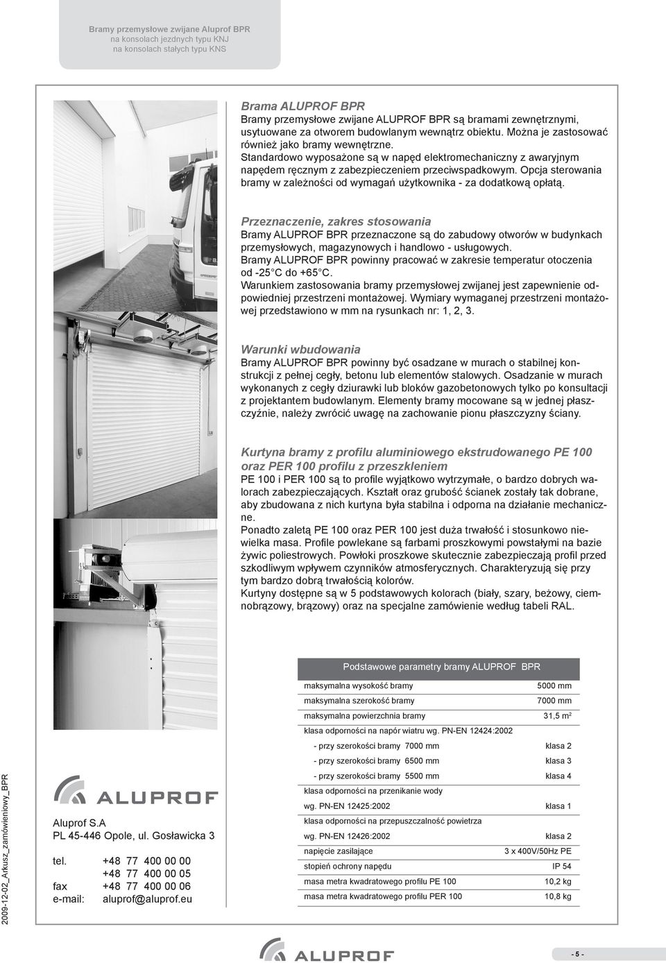 Przeznaczenie, zakres stosowania Bramy ALUPROF BPR przeznaczone są do zabudowy otworów w budynkach przemysłowych, magazynowych i handlowo - usługowych.