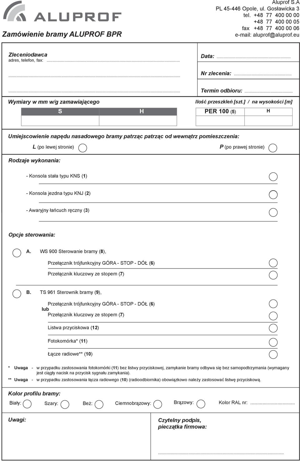 ] / na wysokości [m] PER 100 (5) H Umiejscowienie napędu nasadowego bramy patrząc patrząc od wewnątrz pomieszczenia: L (po lewej stronie) P (po prawej stronie) Rodzaje wykonania: - Konsola stała typu