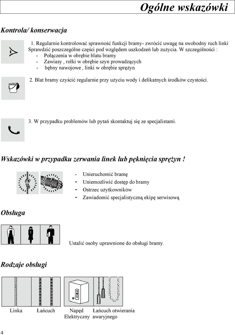 Blat bramy czyścić regularnie przy użyciu wody i delikatnych środków czystości. 3. W przypadku problemów lub pytań skontaktuj się ze specjalistami.
