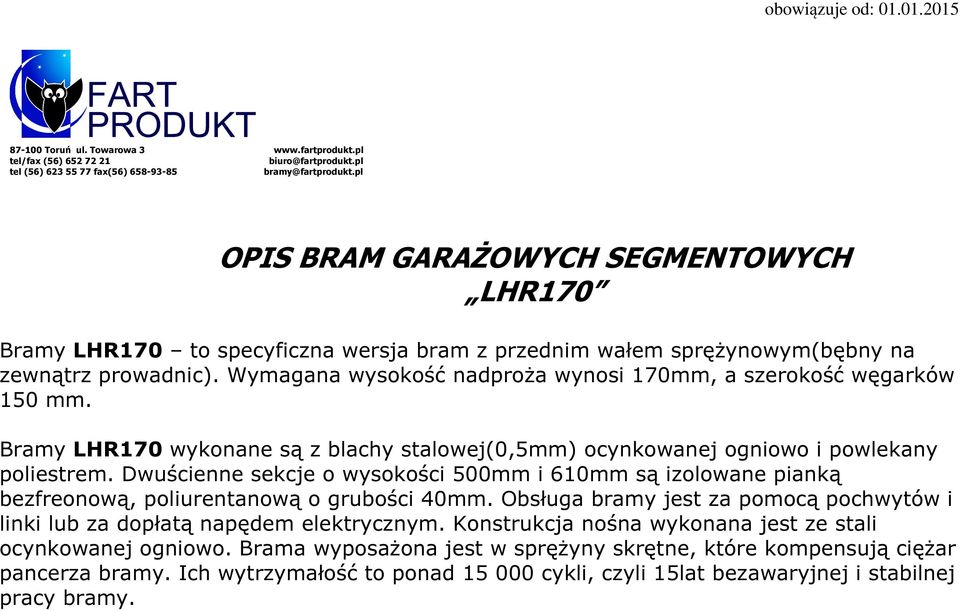 Wymagana wysokość nadproża wynosi 170mm, a szerokość węgarków 150 mm. Bramy LHR170 wykonane są z blachy stalowej(0,5mm) ocynkowanej ogniowo i powlekany poliestrem.