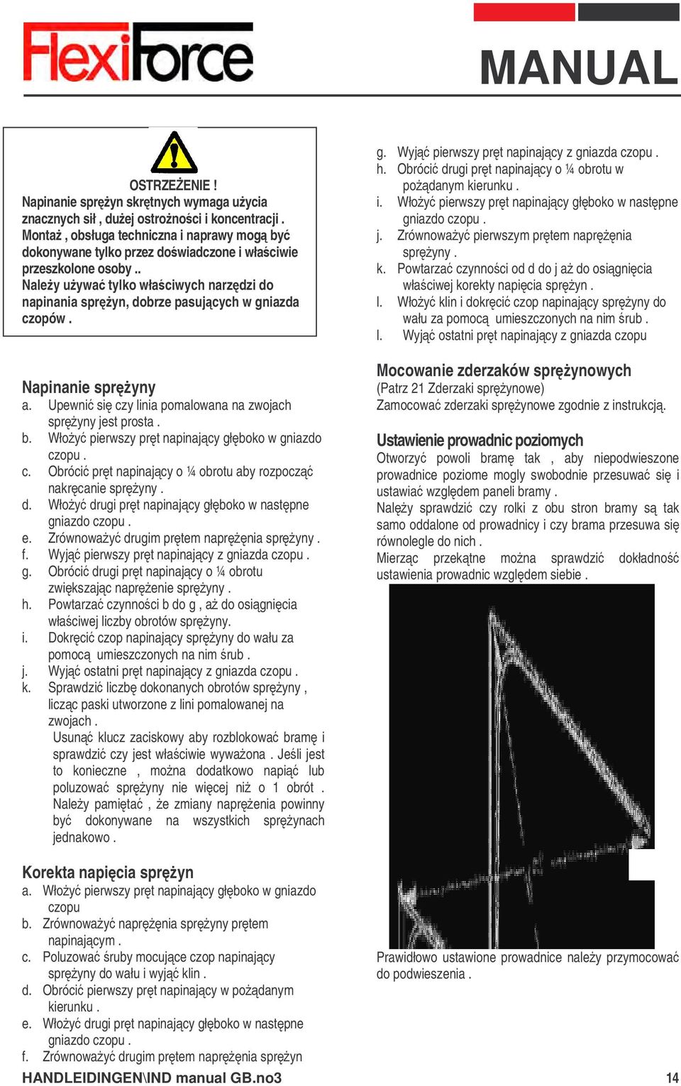Napinanie spryny a. Upewni si czy linia pomalowana na zwojach spryny jest prosta. b. Włoy pierwszy prt napinajcy głboko w gniazdo czopu. c. Obróci prt napinajcy o ¼ obrotu aby rozpocz nakrcanie spryny.