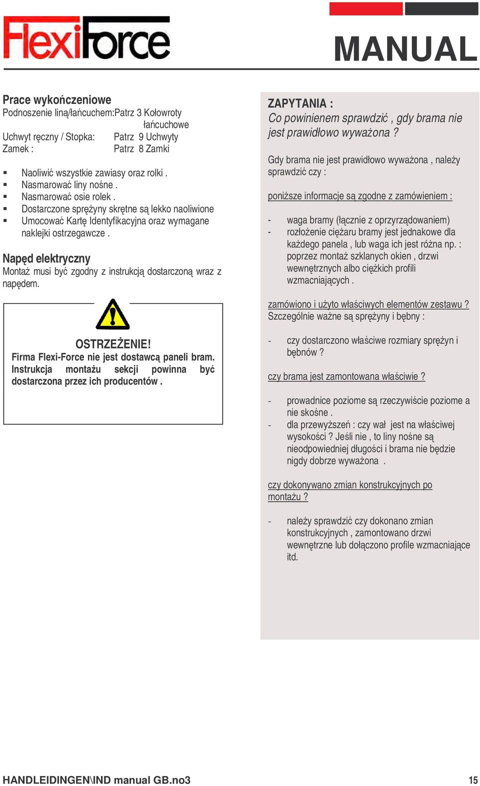 Napd elektryczny Monta musi by zgodny z instrukcj dostarczon wraz z napdem. OSTRZEENIE! Firma Flexi-Force nie jest dostawc paneli bram.