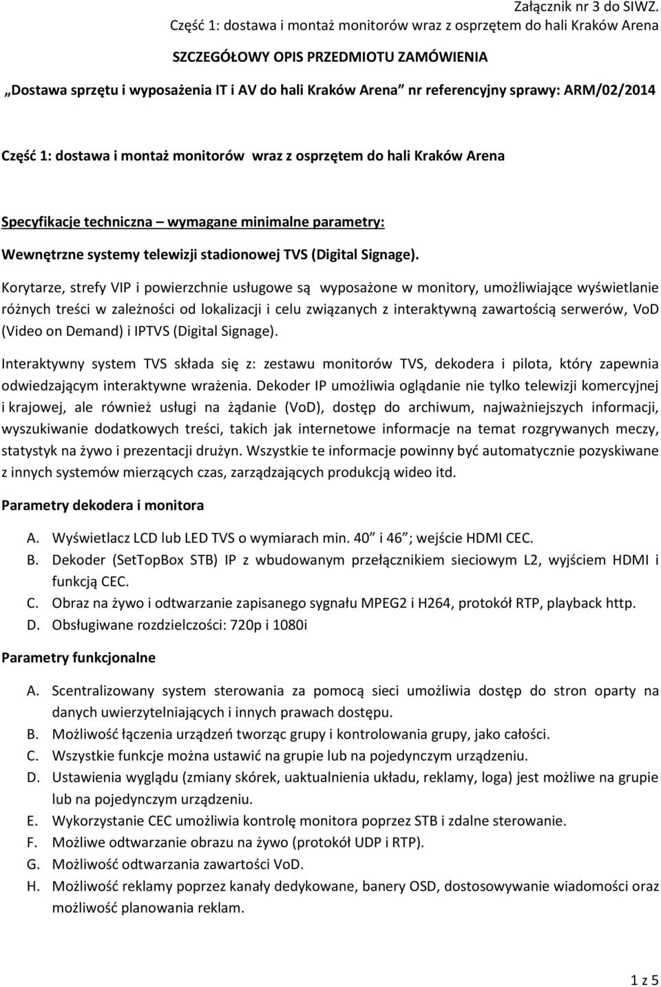 Korytarze, strefy VIP i powierzchnie usługowe są wyposażone w monitory, umożliwiające wyświetlanie różnych treści w zależności od lokalizacji i celu związanych z interaktywną zawartością serwerów,