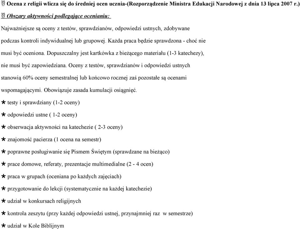 Każda praca będzie sprawdzona - choć nie musi być oceniona. Dopuszczalny jest kartkówka z bieżącego materiału (1-3 katechezy), nie musi być zapowiedziana.