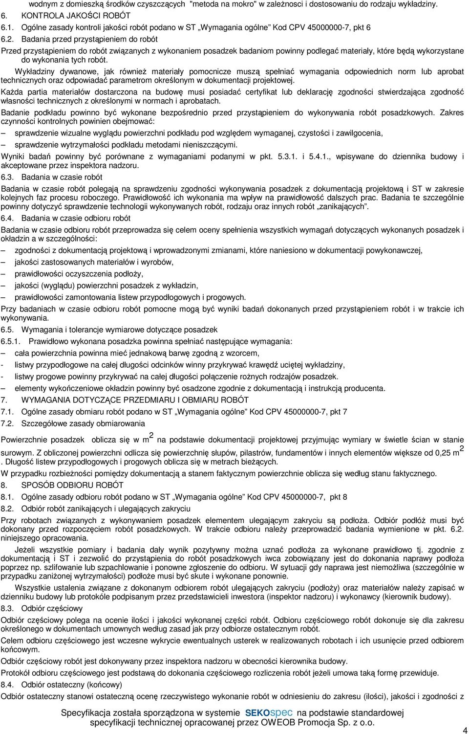 Badania przed przystąpieniem do robót Przed przystąpieniem do robót związanych z wykonaniem posadzek badaniom powinny podlegać materiały, które będą wykorzystane do wykonania tych robót.