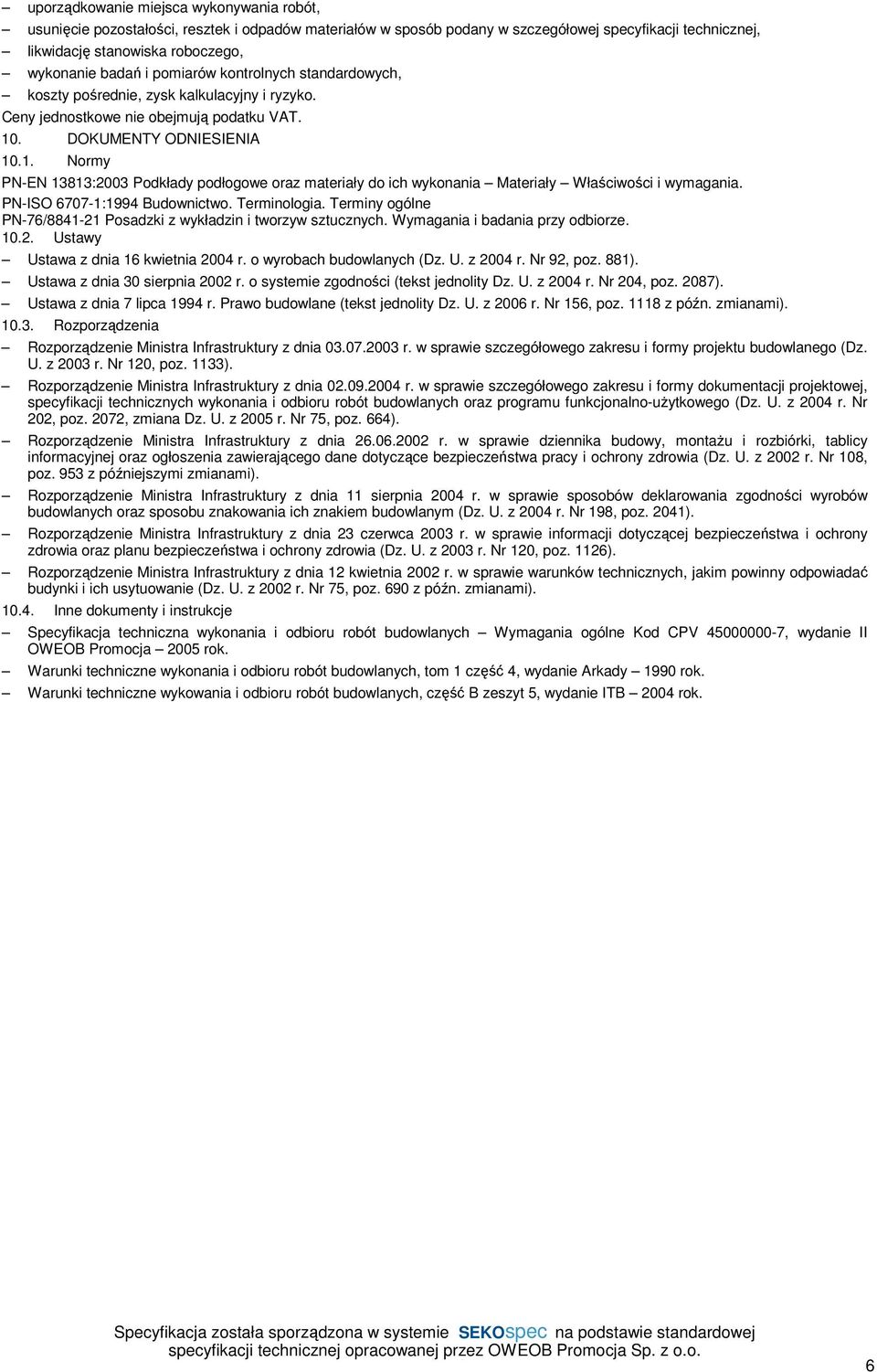 . DOKUMENTY ODNIESIENIA 10.1. Normy PN-EN 13813:2003 Podkłady podłogowe oraz materiały do ich wykonania Materiały Właściwości i wymagania. PN-ISO 6707-1:1994 Budownictwo. Terminologia.