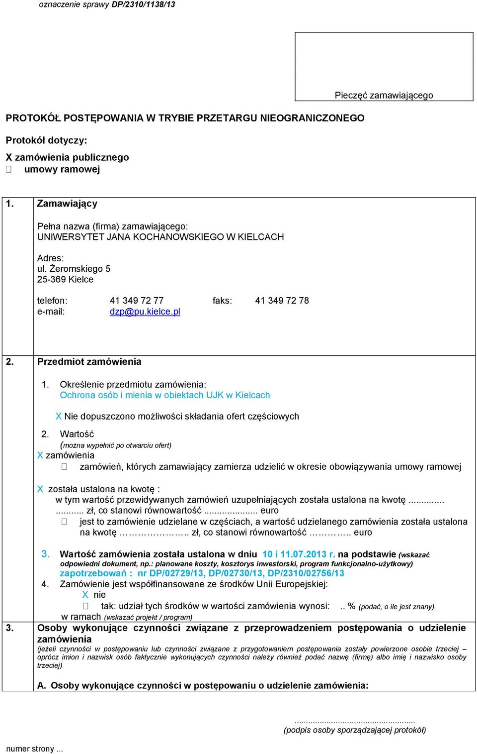 Przedmiot zamówienia 1. Określenie przedmiotu zamówienia: Ochrona osób i mienia w obiektach UJK w Kielcach X Nie dopuszczono możliwości składania ofert częściowych 2.