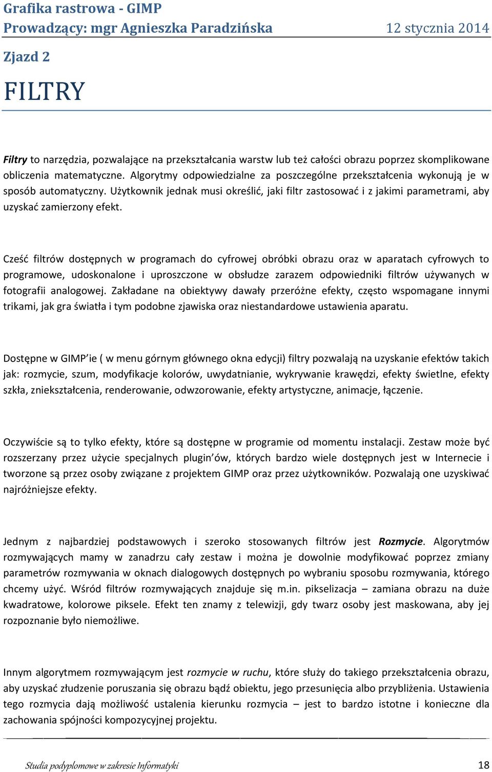 Cześć filtrów dostępnych w programach do cyfrowej obróbki obrazu oraz w aparatach cyfrowych to programowe, udoskonalone i uproszczone w obsłudze zarazem odpowiedniki filtrów używanych w fotografii