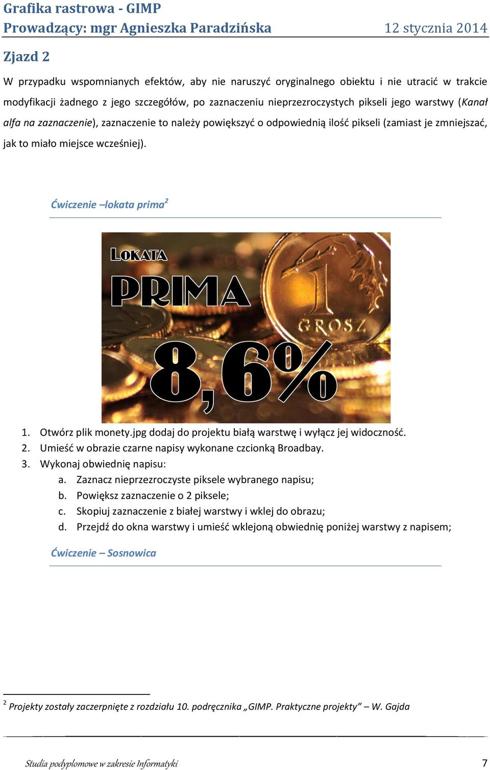 miejsce wcześniej). Ćwiczenie lokata prima2 1. Otwórz plik monety.jpg dodaj do projektu białą warstwę i wyłącz jej widoczność. 2. Umieść w obrazie czarne napisy wykonane czcionką Broadbay. 3.