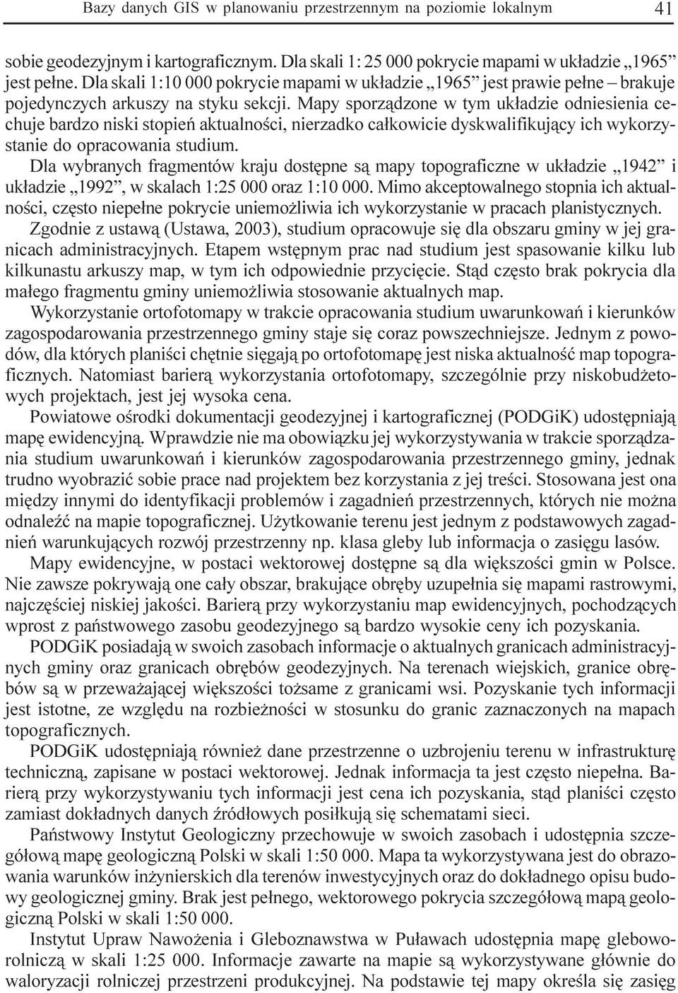 Mapy sporz¹dzone w tym uk³adzie odniesienia cechuje bardzo niski stopieñ aktualnoœci, nierzadko ca³kowicie dyskwalifikuj¹cy ich wykorzystanie do opracowania studium.