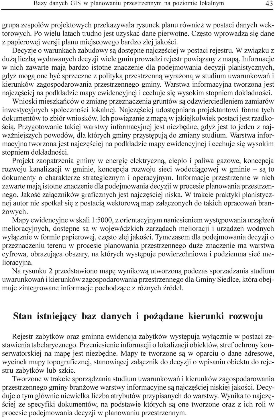 Decyzje o warunkach zabudowy s¹ dostêpne najczêœciej w postaci rejestru. W zwi¹zku z du ¹ liczb¹ wydawanych decyzji wiele gmin prowadzi rejestr powi¹zany z map¹.