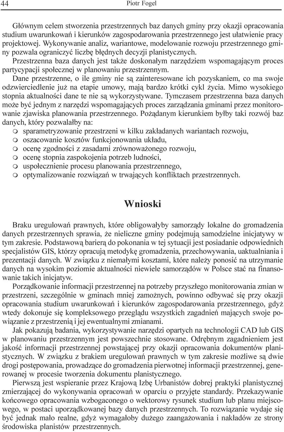 Przestrzenna baza danych jest tak e doskona³ym narzêdziem wspomagaj¹cym proces partycypacji spo³ecznej w planowaniu przestrzennym.