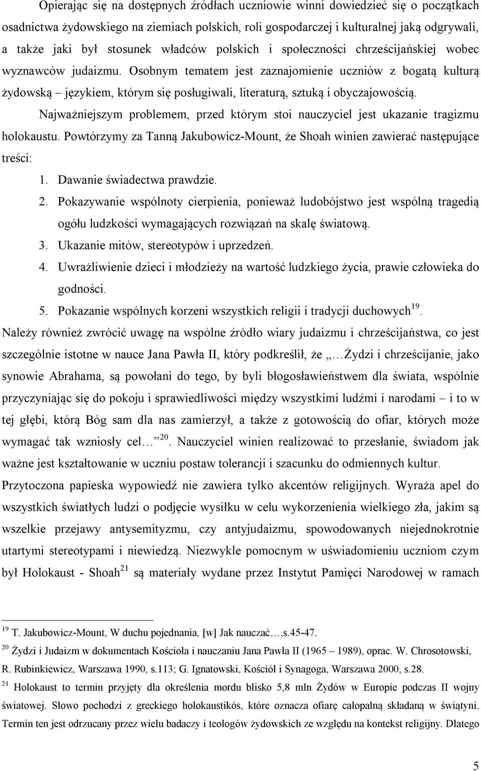 Osobnym tematem jest zaznajomienie uczniów z bogatą kulturą żydowską językiem, którym się posługiwali, literaturą, sztuką i obyczajowością.