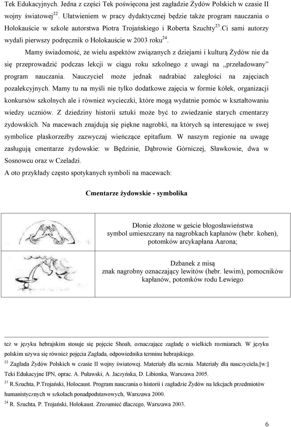 Ci sami autorzy wydali pierwszy podręcznik o Holokauście w 2003 roku 24.