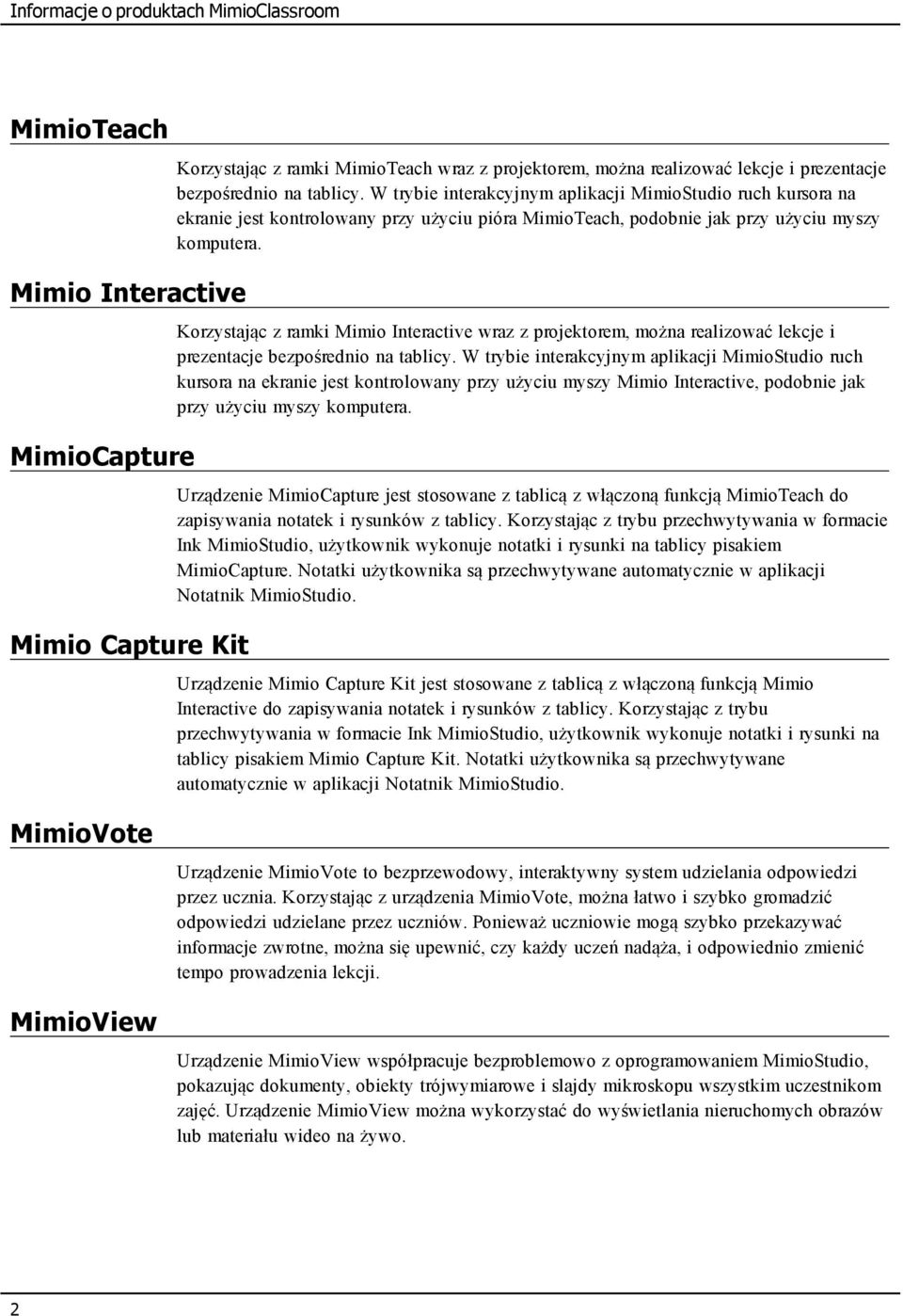 Korzystając z ramki Mimio Interactive wraz z projektorem, można realizować lekcje i prezentacje bezpośrednio na tablicy.