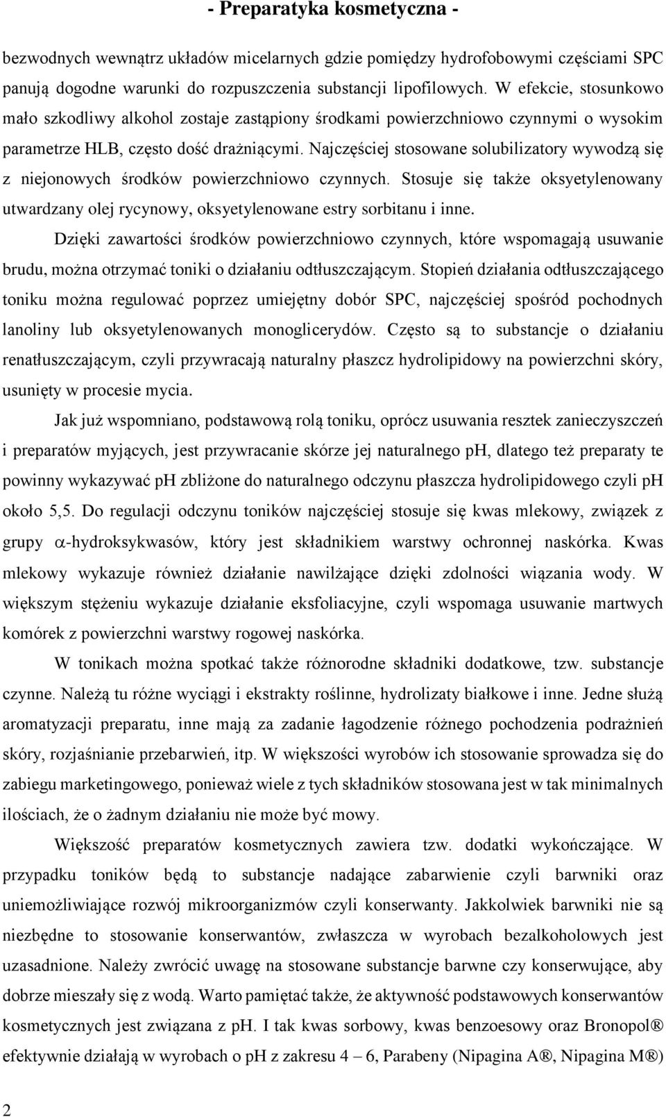 Najczęściej stosowane solubilizatory wywodzą się z niejonowych środków powierzchniowo czynnych. Stosuje się także oksyetylenowany utwardzany olej rycynowy, oksyetylenowane estry sorbitanu i inne.