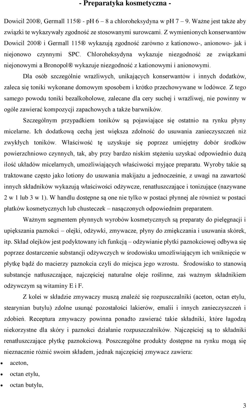 Chloroheksydyna wykazuje niezgodność ze związkami niejonowymi a Bronopol wykazuje niezgodność z kationowymi i anionowymi.