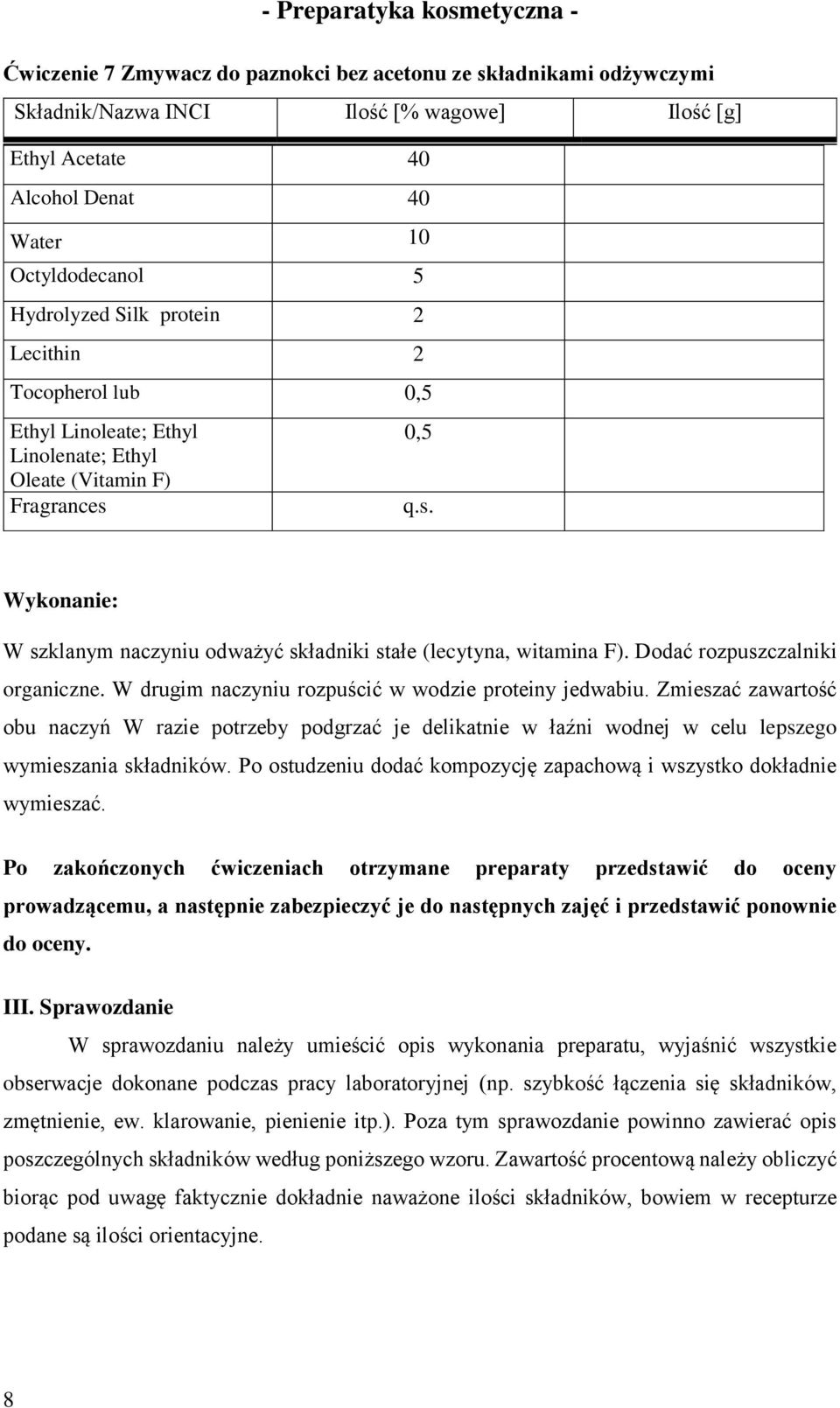 W drugim naczyniu rozpuścić w wodzie proteiny jedwabiu. Zmieszać zawartość obu naczyń W razie potrzeby podgrzać je delikatnie w łaźni wodnej w celu lepszego wymieszania składników.
