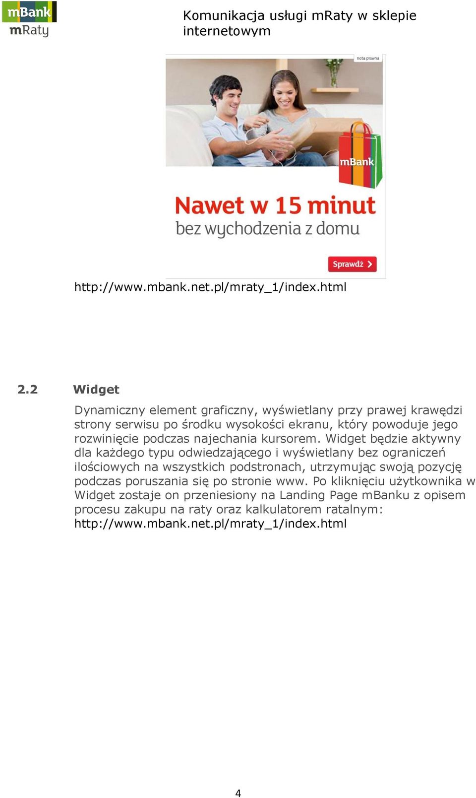 Widget będzie aktywny dla każdego typu odwiedzającego i wyświetlany bez ograniczeń ilościowych na wszystkich podstronach,