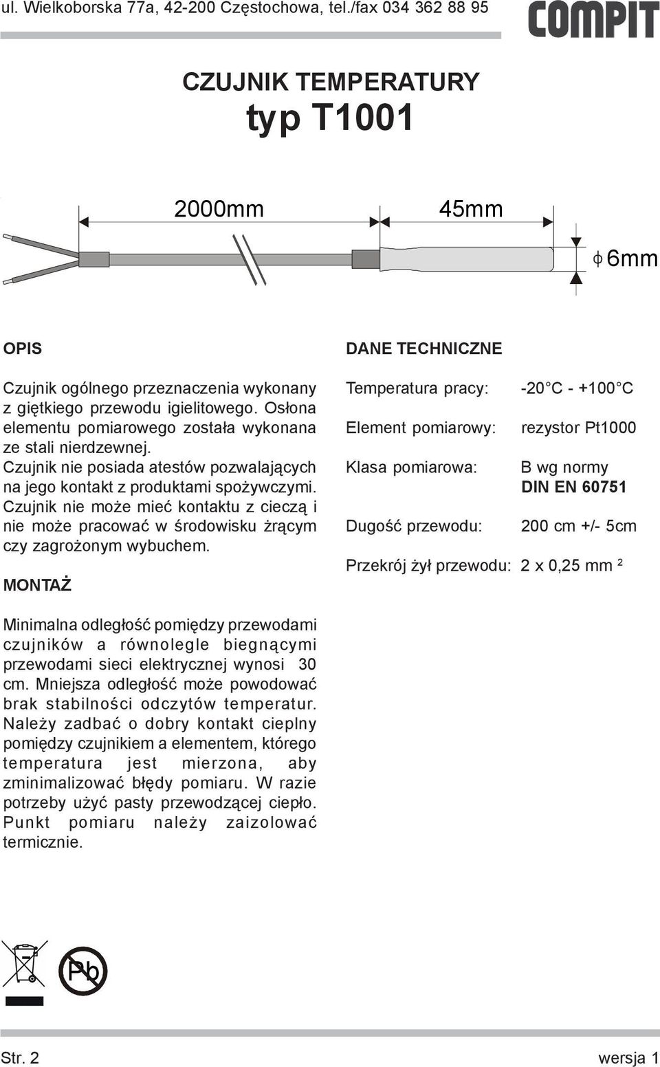 Dugoœæ przewodu: -20 C - +100 C 200 cm +/- 5cm Przekrój y³ przewodu: 2 x 0,25 mm 2 przewodami sieci elektrycznej wynosi 30 cm.