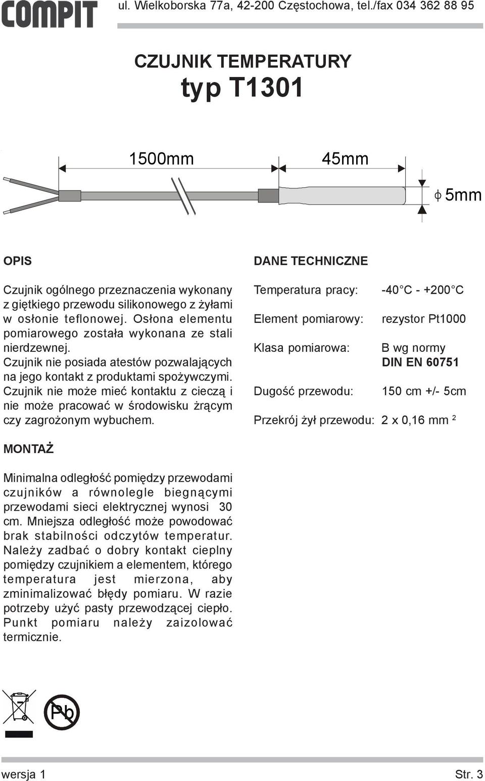 Dugoœæ przewodu: -40 C - +200 C 150 cm +/- 5cm Przekrój y³ przewodu: 2 x 0,16 mm 2 przewodami sieci elektrycznej wynosi 30 cm.