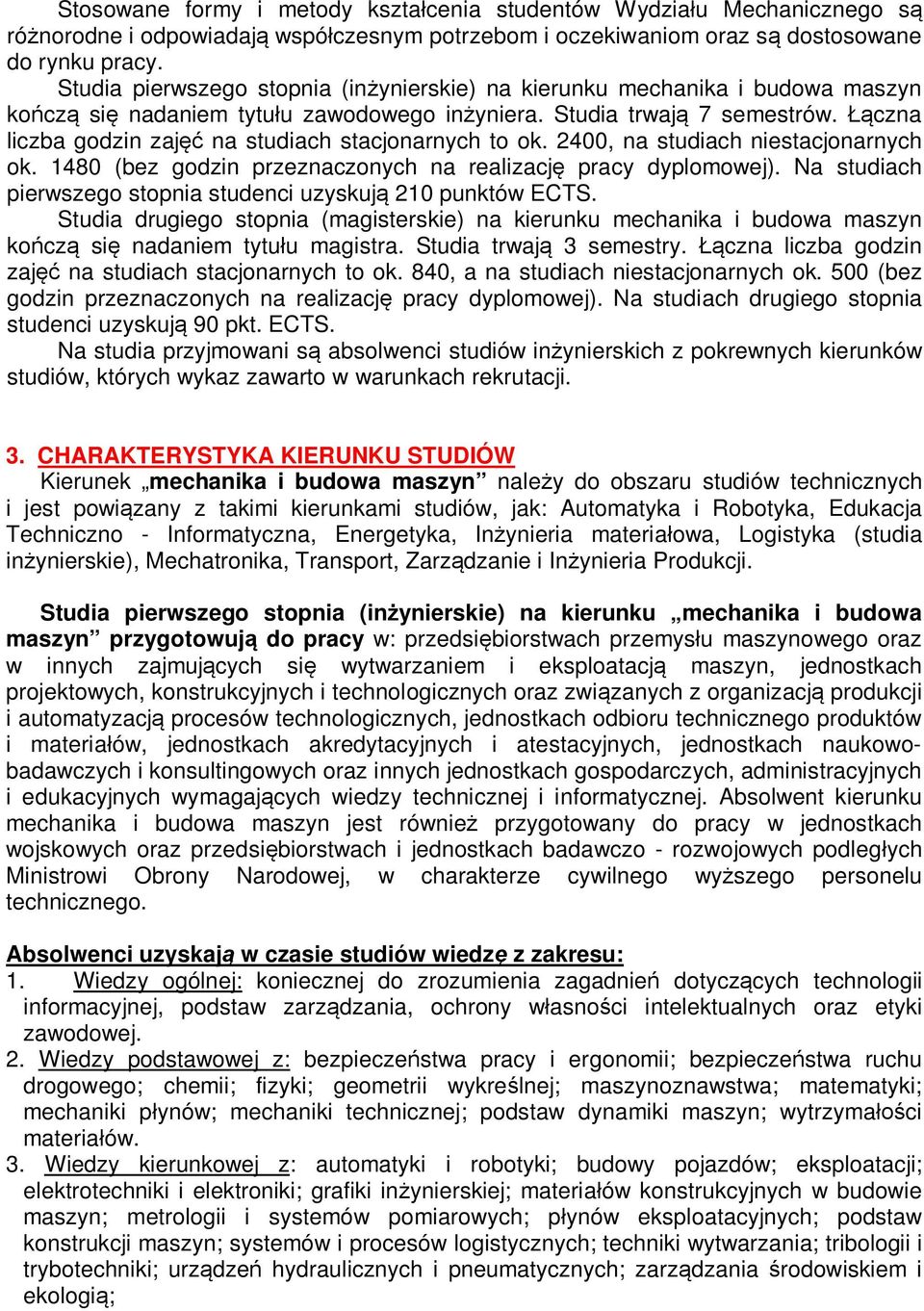 Łączna liczba godzin zajęć na studiach stacjonarnych to ok. 2400, na studiach niestacjonarnych ok. 1480 (bez godzin przeznaczonych na realizację pracy dyplomowej).