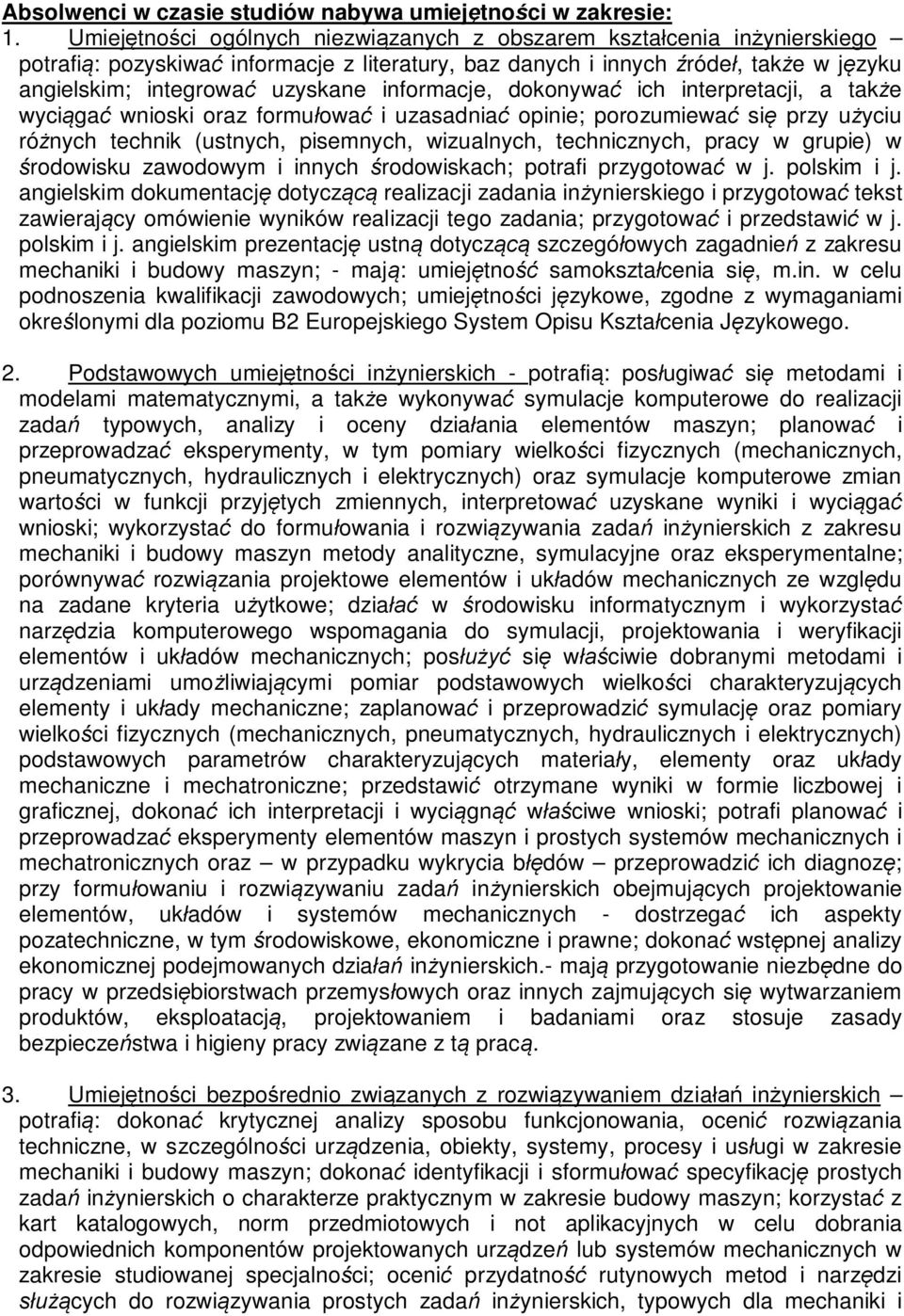 informacje, dokonywać ich interpretacji, a także wyciągać wnioski oraz formułować i uzasadniać opinie; porozumiewać się przy użyciu różnych technik (ustnych, pisemnych, wizualnych, technicznych,