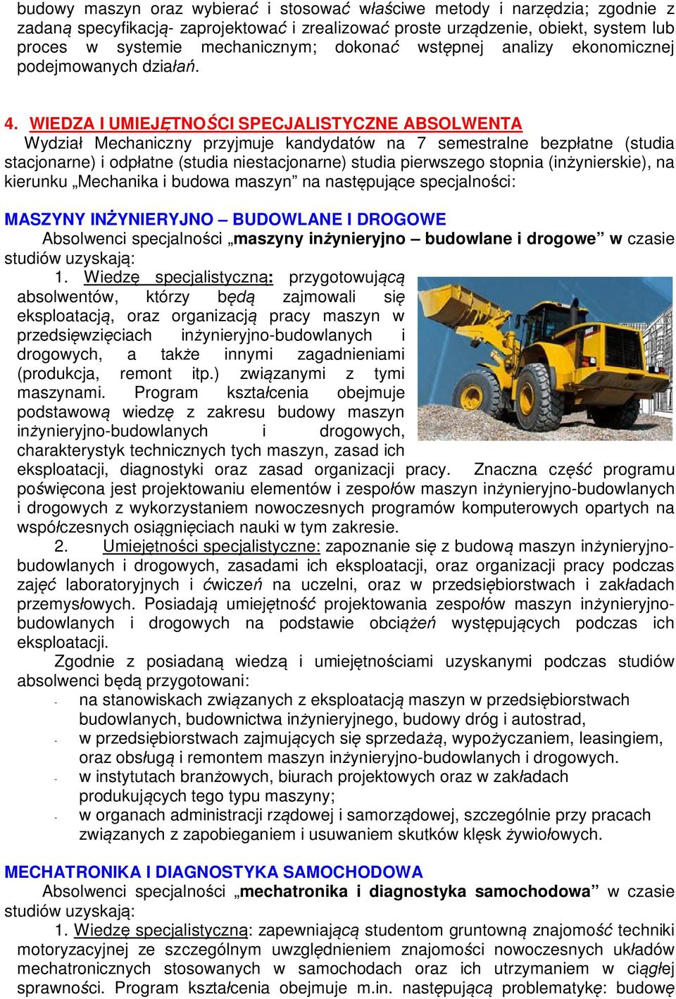 WIEDZA I UMIEJĘTNOŚCI SPECJALISTYCZNE ABSOLWENTA Wydział Mechaniczny przyjmuje kandydatów na 7 semestralne bezpłatne (studia stacjonarne) i odpłatne (studia niestacjonarne) studia pierwszego stopnia