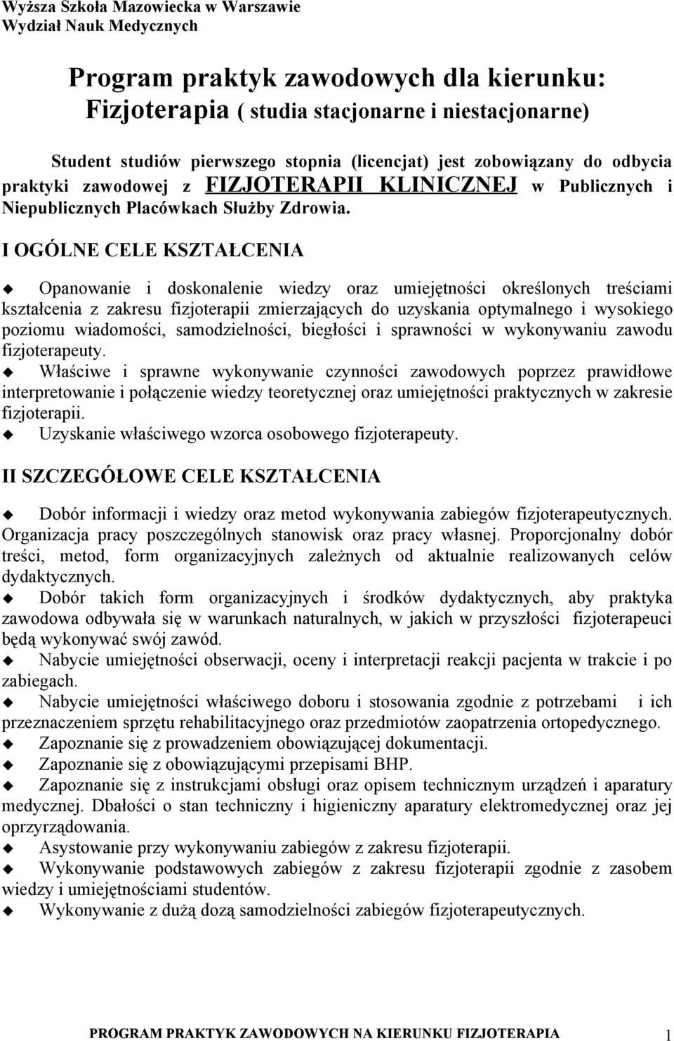 I OGÓLNE CELE KSZTAŁCENIA Opanowanie i doskonalenie wiedzy oraz umiejętności określonych treściami kształcenia z zakresu fizjoterapii zmierzających do uzyskania optymalnego i wysokiego poziomu