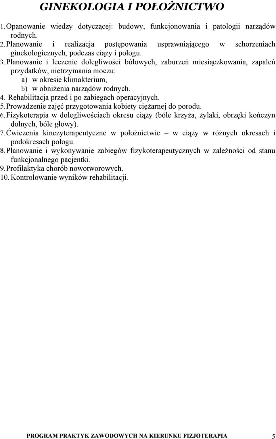 Planowanie i leczenie dolegliwości bólowych, zaburzeń miesiączkowania, zapaleń przydatków, nietrzymania moczu: a) w okresie klimakterium, b) w obniżenia narządów rodnych. 4.