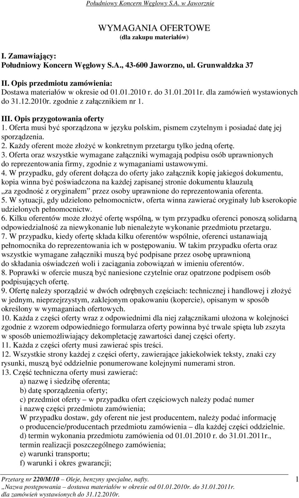Oferta musi być sporządzona w języku polskim, pismem czytelnym i posiadać datę jej sporządzenia. 2. KaŜdy oferent moŝe złoŝyć w konkretnym przetargu tylko jedną ofertę. 3.